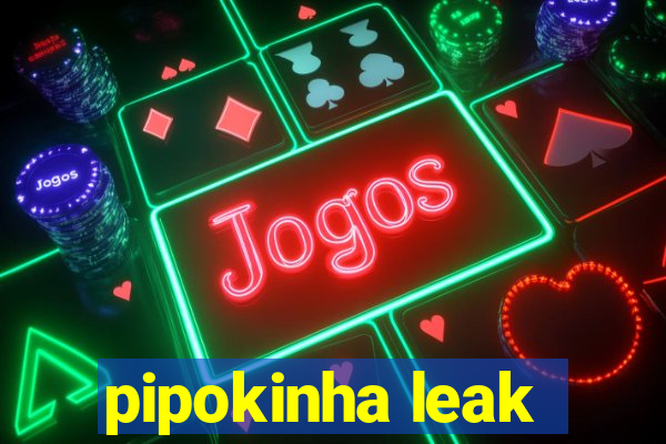 pipokinha leak